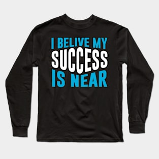 I Believe My Success Is Near Long Sleeve T-Shirt